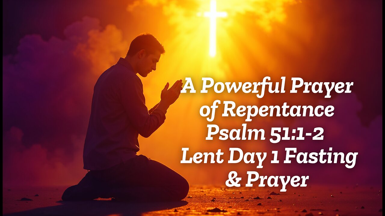 A Powerful Prayer of Repentance | Psalm 51:1-2 | Lent Day 1 Fasting & Prayer