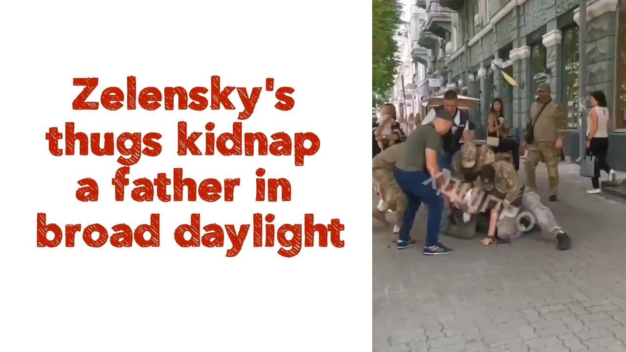 Zelensky's thugs kidnap a father in broad daylight