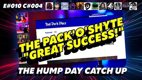 🔴The Humpday Catchup🔴E#010 C#004🔴"The Pack'o'shyte 'Great Success!'"