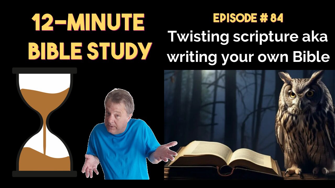 12-Minute Bible Study # 84: Twisting scripture aka writing your own Bible