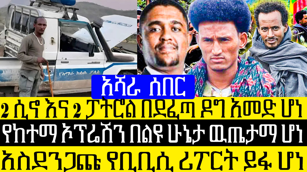 አሻራ ሰበር፡-2 ሲኖ እና 2 ፓትሮል በደፈጣ ዶግ አመድ ሆነ/የከተማ ኦፕሬሽን በልዩ ሁኔታ ዉጤታማ ሆነ/አስደንጋጩ የቢቢሲ ሪፖርት ይፋ ሆነ