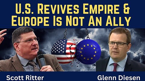 Scott Ritter: U.S. Revives Empire & Europe Is No Longer An Ally