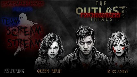 TEAM SCREAM STREAM: THE OUTLAST TRIALS (PSYCHOSURGERY)