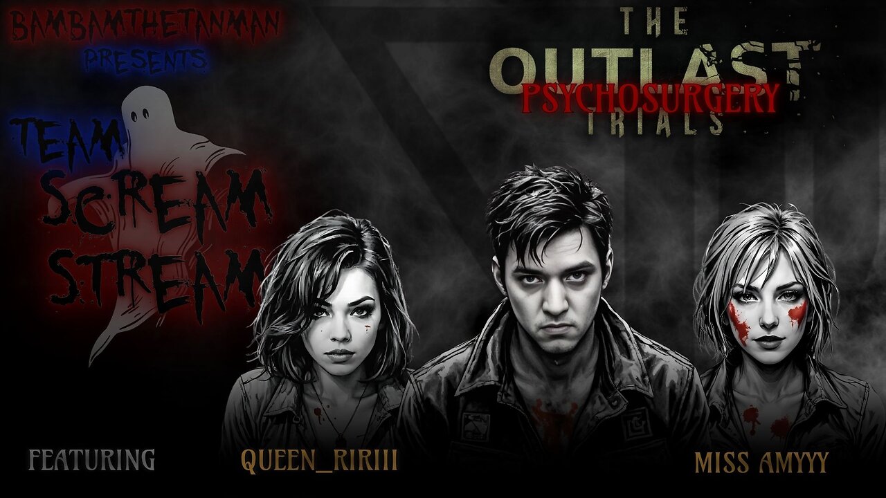 TEAM SCREAM STREAM: THE OUTLAST TRIALS (PSYCHOSURGERY)