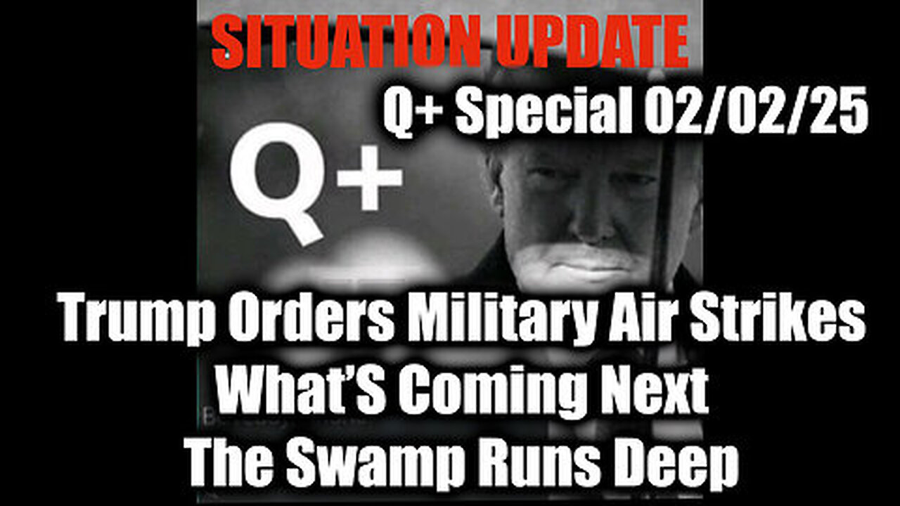 Situation Update 2-2-25 - Trump Orders Military Air Strikes Now; What’s Coming Next