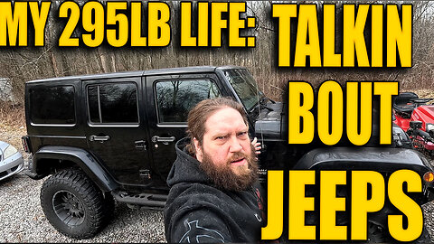 Just talkin Bout Jeeps! My 295LB Life: Ep.45