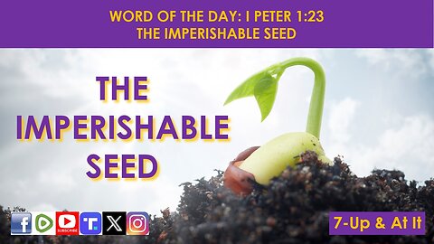 WORD OF THE DAY: I PETER 1:23​ - THE IMPERISHABLE SEED​