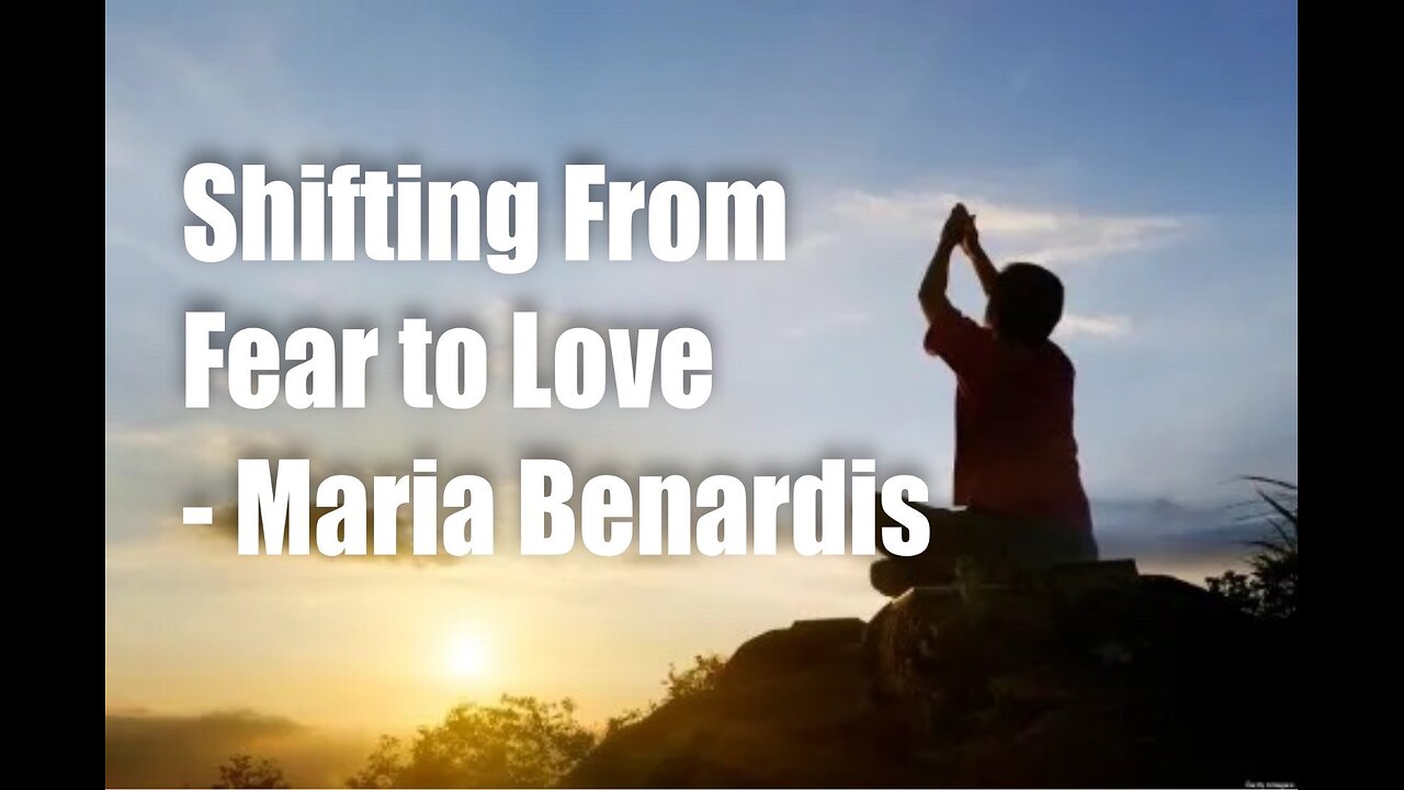 Shifting from Fear to Love – Maria Benardis