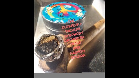 The Clusterfu-tacular symphony Orchestra "Peace and hashish" session... part 6