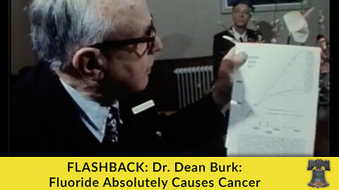 FLASHBACK: Dr. Dean Burk: Fluoride Absolutely Causes Cancer