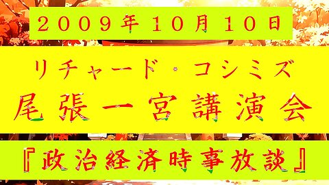 【2009年10月10日 ： 『 「 リチャード・コシミズ 愛知尾張一宮講演会 」｟ 改良版 ｠』 】