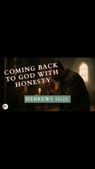 Coming Back to God with Honesty Hebrews 10:22