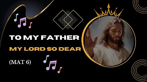 🎵To My Father My Lord So Dear (Matt 6:9) /💕 Worshiping God/