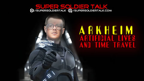 Super Soldier Talk – Arkheim – Artificial Lives and Time Travel
