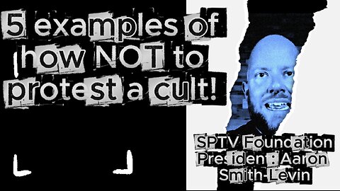 5 examples of how NOT to protest a cult - SPTV Foundation President Aaron Smith-Levin