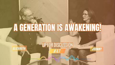 Up For Discussion - Episode 47 - A Generation is Awakening!