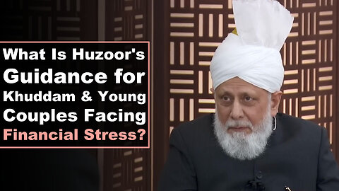 What Is Huzoors Guidance for Khuddam & Young Couples Facing Financial Stress?