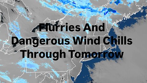 Flurries And Dangerous Wind Chills Through Tomorrow