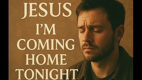 Jesus, I'm Coming Home 🎵