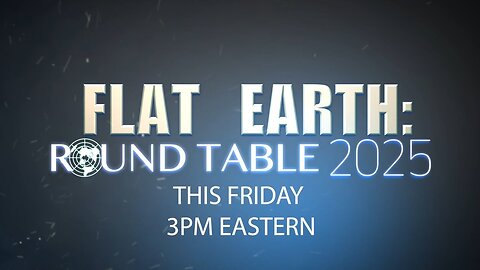 Flat Earth Roundtable Friday 3pm, 2025 Eastern channel DITRH ✅