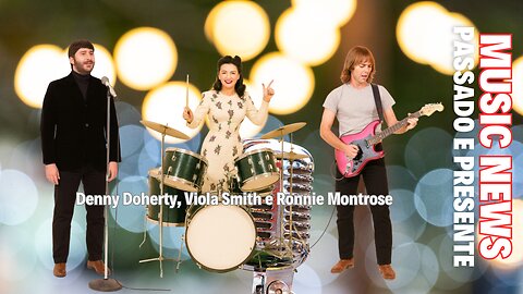 Music News: Passado e Presente – Denny Doherty, Ronnie Montrose e Viola Smith