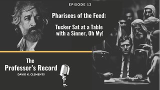 Ep. 13 - Pharisees of the Feed: Tucker Sat at a Table with a Sinner, Oh My!