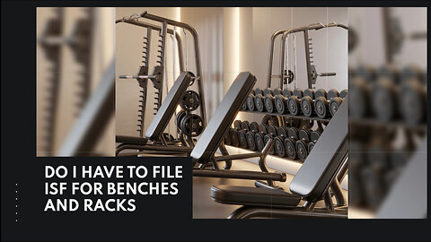 Do I Have To File ISF For Benches And Racks