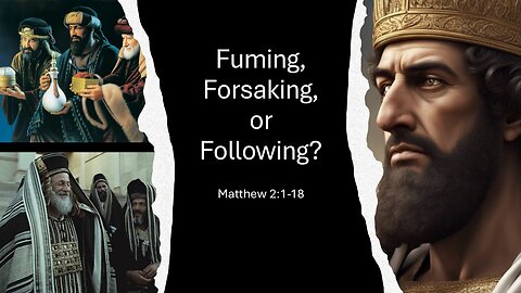 January 5, 2025 - "Fuming, Forsaking, or Following" (Matthew 2:1-18)