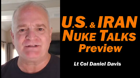 Iran & U.S. Nuke Talks Preview /Lt Col Daniel Davis
