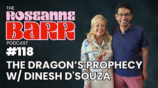 The Dragon’s Prophecy W/ Dinesh D’Souza | The Roseanne Barr Podcast #118