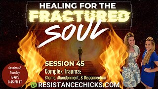 Healing For The Fractured Soul Session 45 | Complex Trauma: Shame, Abandonment, & Disconnection