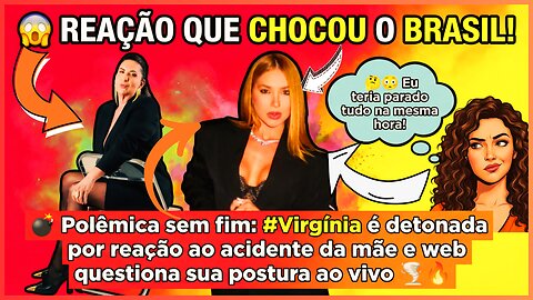 💣 Polêmica sem fim #Virgínia é detonada por reação ao acidente da #mae e web questiona sua postura!