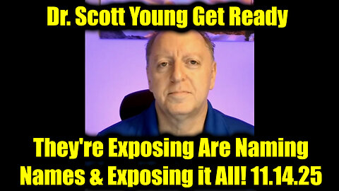 Dr. Scott Young Get Ready 11.14.25 - They're Exposing Are Naming Names & Exposing it All