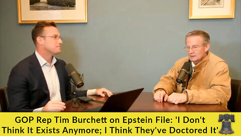 GOP Rep Tim Burchett on Epstein File: 'I Don't Think It Exists Anymore; I Think They've Doctored It'