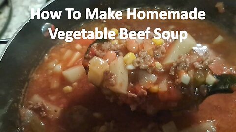 How To Make Homemade Vegetable Beef Soup