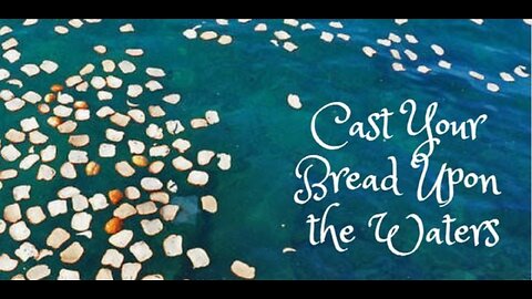 BEDTIME BIBLE CHAT: Ecclesiastes 11: 1-6: CAST YOUR BREAD UPON THE WATER