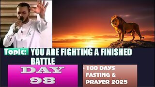 Day 98 | Friday, October 10th, 2025 — YOU ARE FIGHTING A FINISHED BATTLE! 100 Days Fasting & Prayer