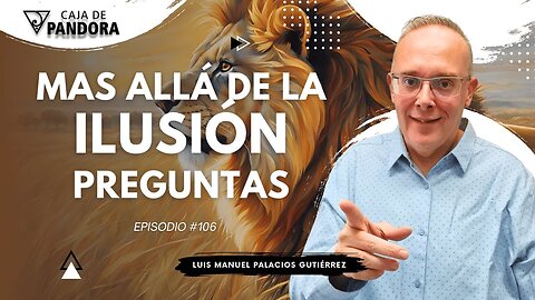 Mas Allá de la Ilusión #106. Preguntas para Luis Manuel Palacios Gutiérrez