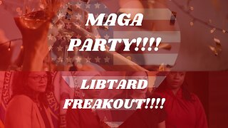 MAGA Party: Libtard Freakout!