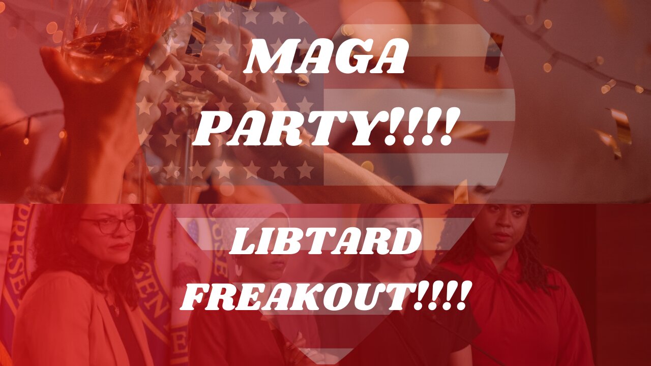 MAGA Party: Libtard Freakout!