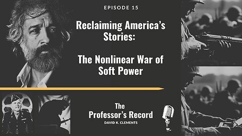 Ep. 15 - Reclaiming America’s Stories: The Nonlinear War of Soft Power
