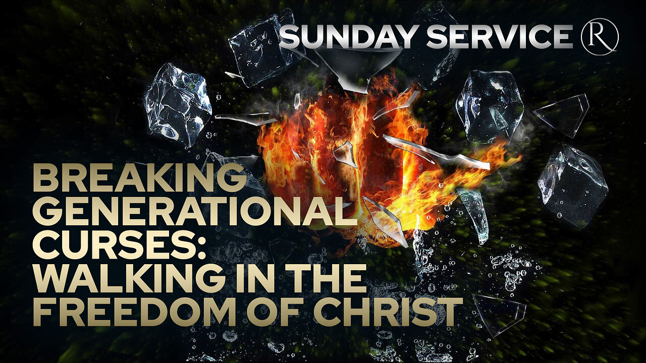 Breaking Generational Curses: Walking in the Freedom of Christ • Sunday Service