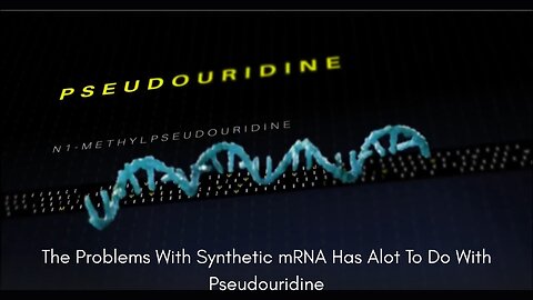 The Problems With Synthetic mRNA Has Alot To Do With Pseudouridine (N1-Methylpseudouridine)