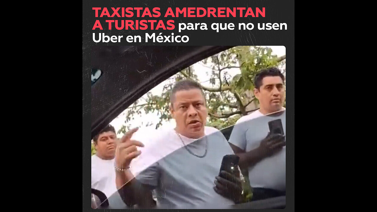 Taxistas de Cancún intimidan a turistas para que no usen Uber