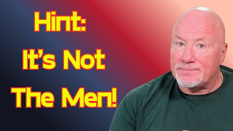 Hint, It's Not The Men!