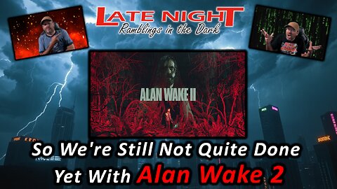 So We're Still Not Quite Done Yet With Alan Wake 2 (Part 6)