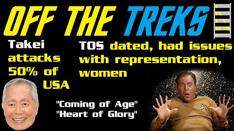 Off the Treks - Takei ATTACKS 50% of America - TOS Dated?