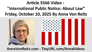Article 5566 Video - International Public Notice: About Law By Anna Von Reitz