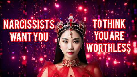 Narcissists want You to THINK You are WORTHLESS