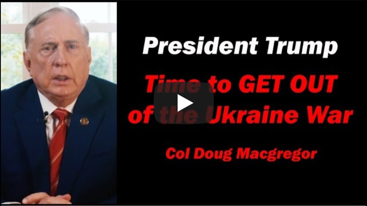 Col Doug Macgregor: President Trump Time to Get Out of the Ukraine War